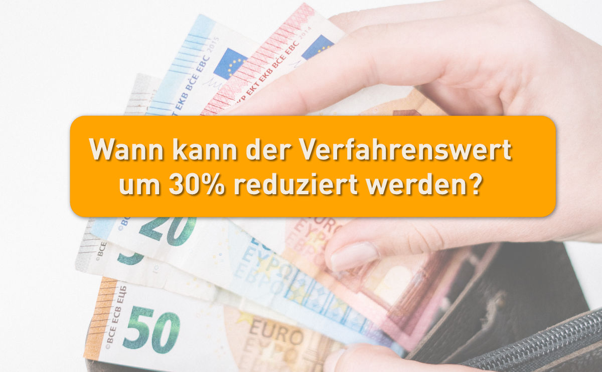 Voraussetzungen einer Reduzierung des Verfahrenswerts um 30%