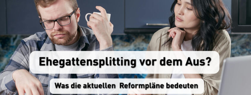 Ehegattensplitting vor dem Aus? - Was die aktuellen Reformpläne bedeuten