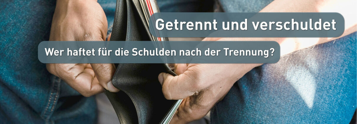Getrennt und verschuldet - Wer haftet für die Schulden nach der Trennung?