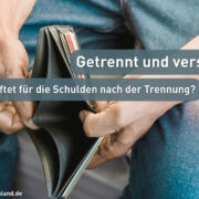 Getrennt und verschuldet - Wer haftet für die Schulden nach der Trennung?