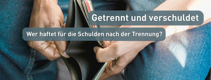 Getrennt und verschuldet - Wer haftet für die Schulden nach der Trennung?