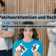 Patchworkfamilien und Recht - Welche Besonderheiten gelten bei der Scheidung?