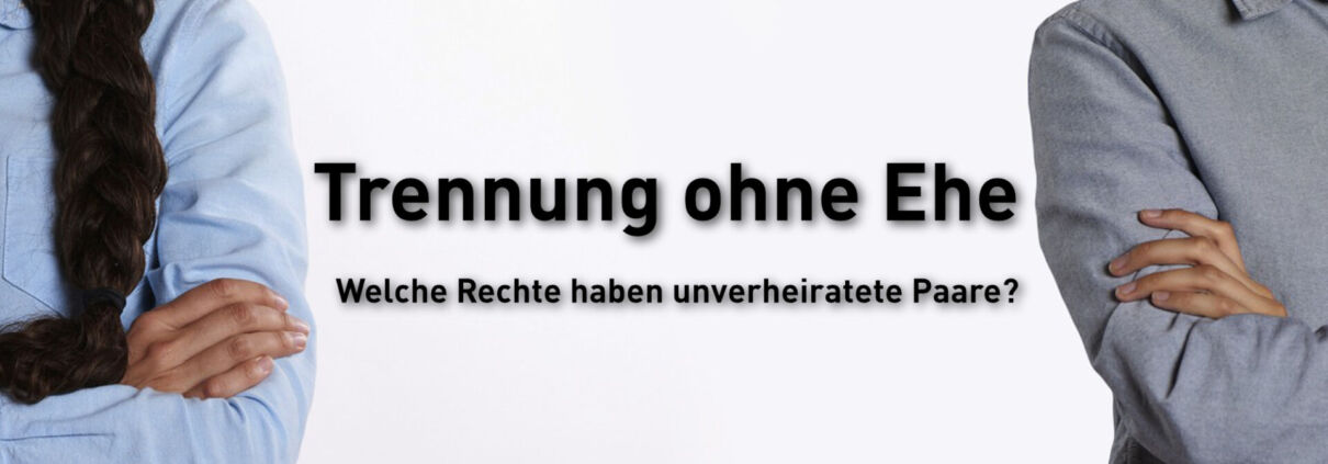 Trennung ohne Ehe -Welche Rechte gelten für unverheiratete Paare?