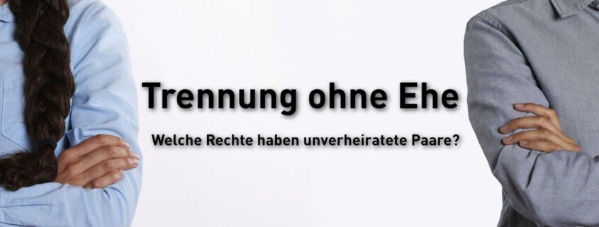 Trennung ohne Ehe -Welche Rechte gelten für unverheiratete Paare?